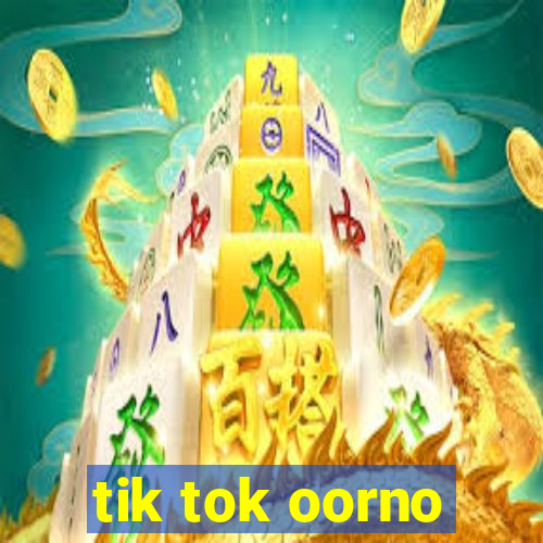 tik tok oorno